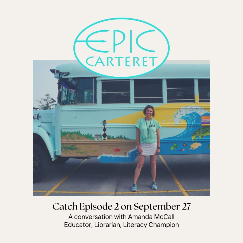 Catch Episode 2 of EPIC Carteret on September 27, a conversation with Amanda McCall, educator, librarian, and literacy champion
